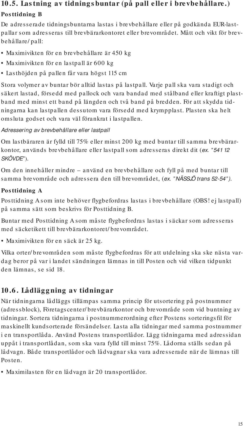 Mått och vikt för brevbehållare/pall: Maximivikten för en brevbehållare är 450 kg Maximivikten för en lastpall är 600 kg Lasthöjden på pallen får vara högst 115 cm Stora volymer av buntar bör alltid