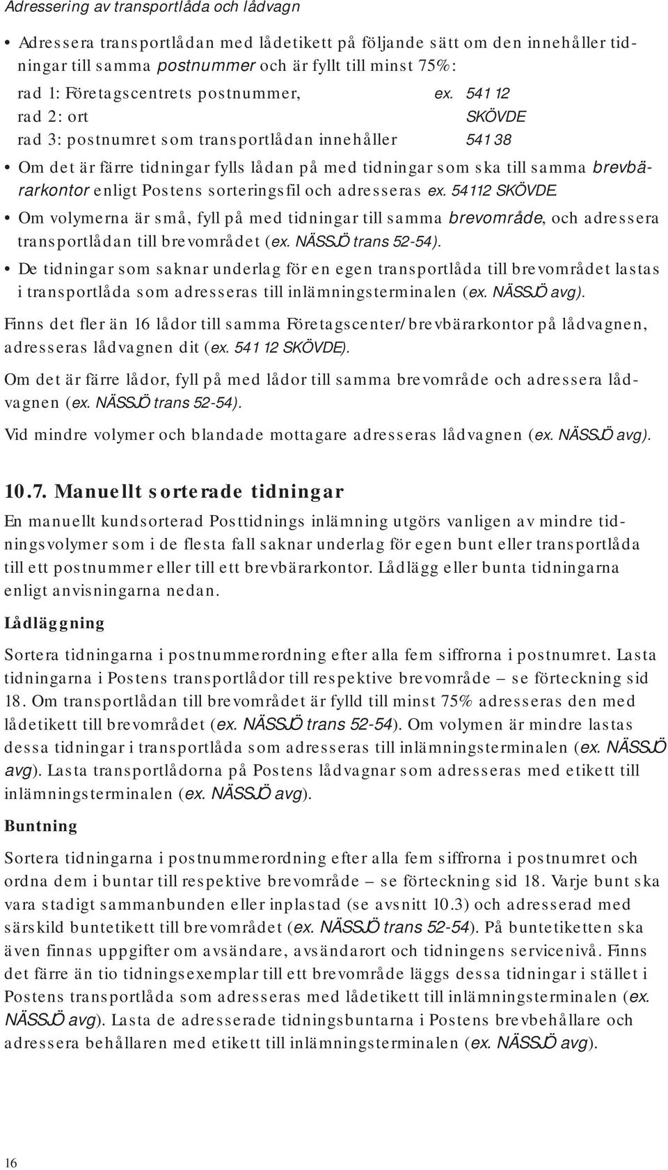 541 12 rad 2: ort SKÖVDE rad 3: postnumret som transportlådan innehåller 541 38 Om det är färre tidningar fylls lådan på med tidningar som ska till samma brevbärarkontor enligt Postens sorteringsfil