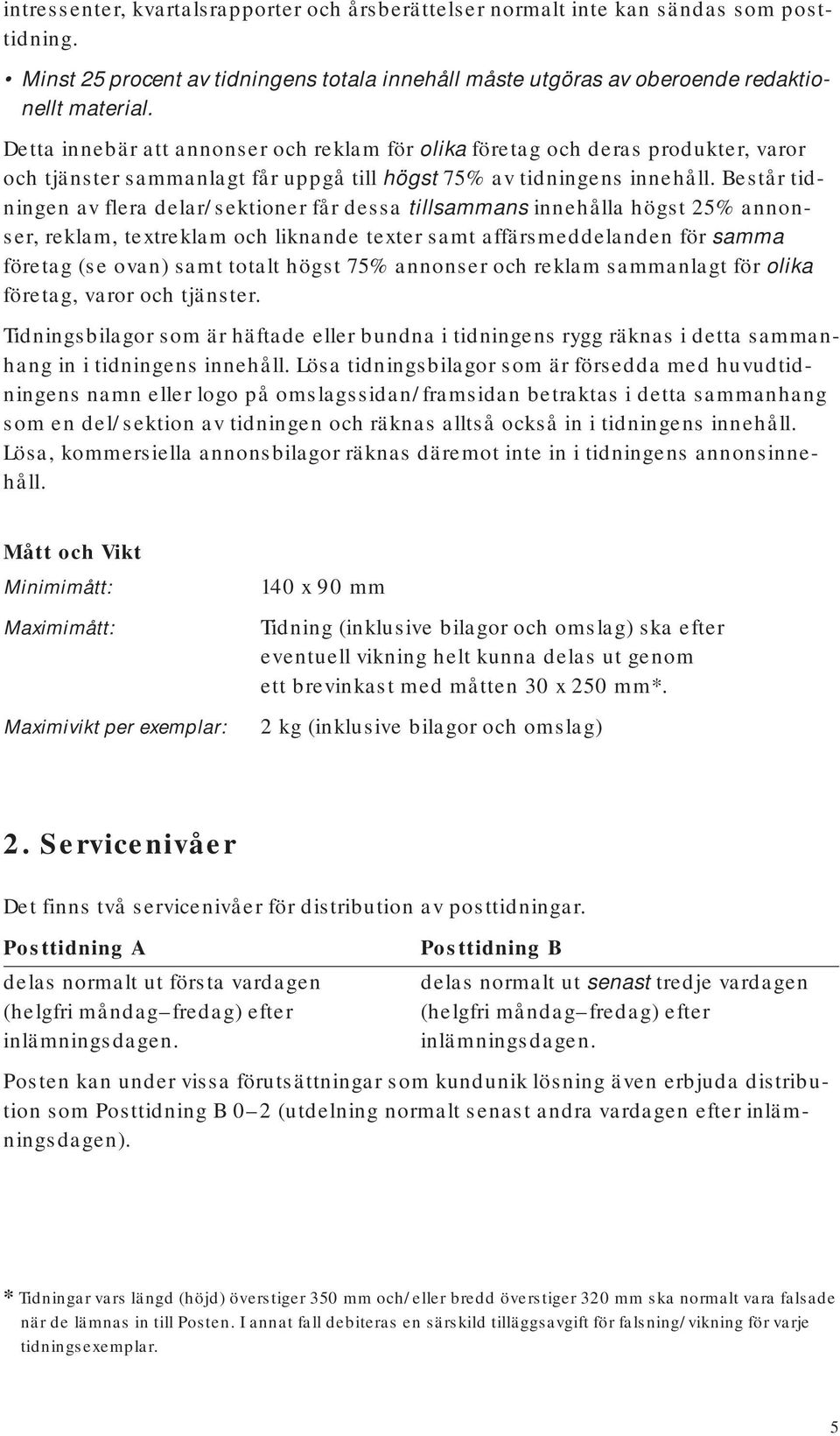 Består tidningen av flera delar/sektioner får dessa tillsammans innehålla högst 25% annonser, reklam, textreklam och liknande texter samt affärsmeddelanden för samma företag (se ovan) samt totalt