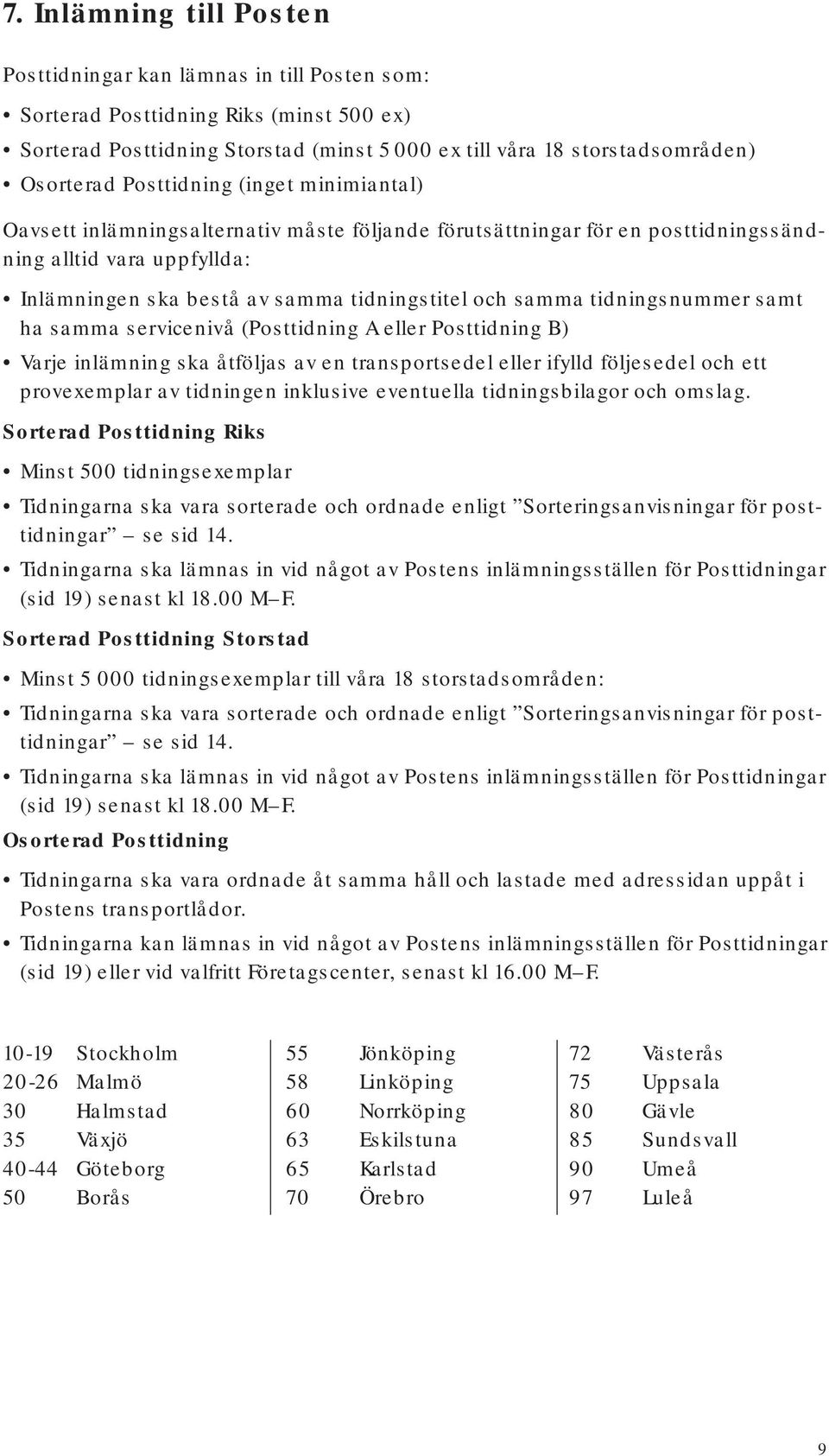 tidningsnummer samt ha samma servicenivå (Posttidning A eller Posttidning B) Varje inlämning ska åtföljas av en transportsedel eller ifylld följesedel och ett provexemplar av tidningen inklusive