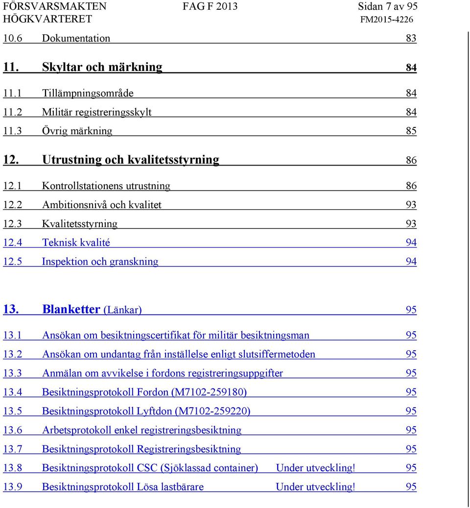 Blanketter (Länkar) 95 13.1 Ansökan om besiktningscertifikat för militär besiktningsman 95 13.2 Ansökan om undantag från inställelse enligt slutsiffermetoden 95 13.