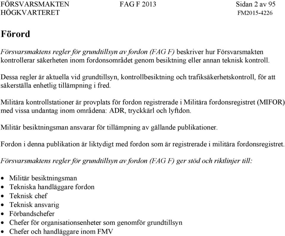 Militära kontrollstationer är provplats för fordon registrerade i Militära fordonsregistret (MIFOR) med vissa undantag inom områdena: ADR, tryckkärl och lyftdon.