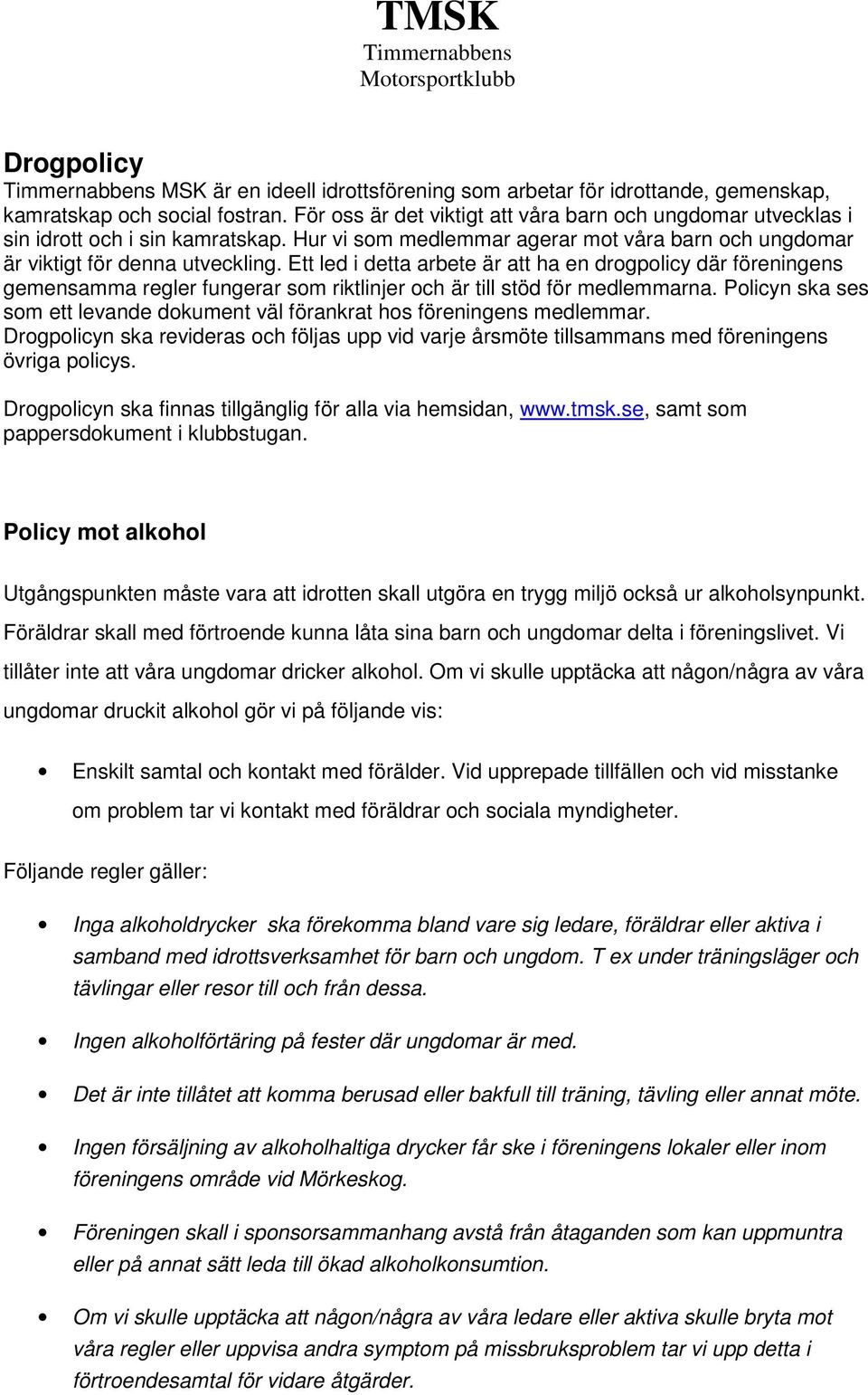 Ett led i detta arbete är att ha en drogpolicy där föreningens gemensamma regler fungerar som riktlinjer och är till stöd för medlemmarna.