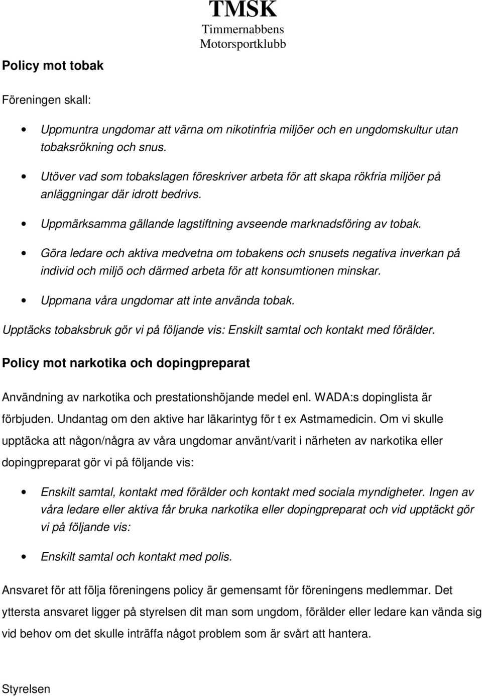 Göra ledare och aktiva medvetna om tobakens och snusets negativa inverkan på individ och miljö och därmed arbeta för att konsumtionen minskar. Uppmana våra ungdomar att inte använda tobak.