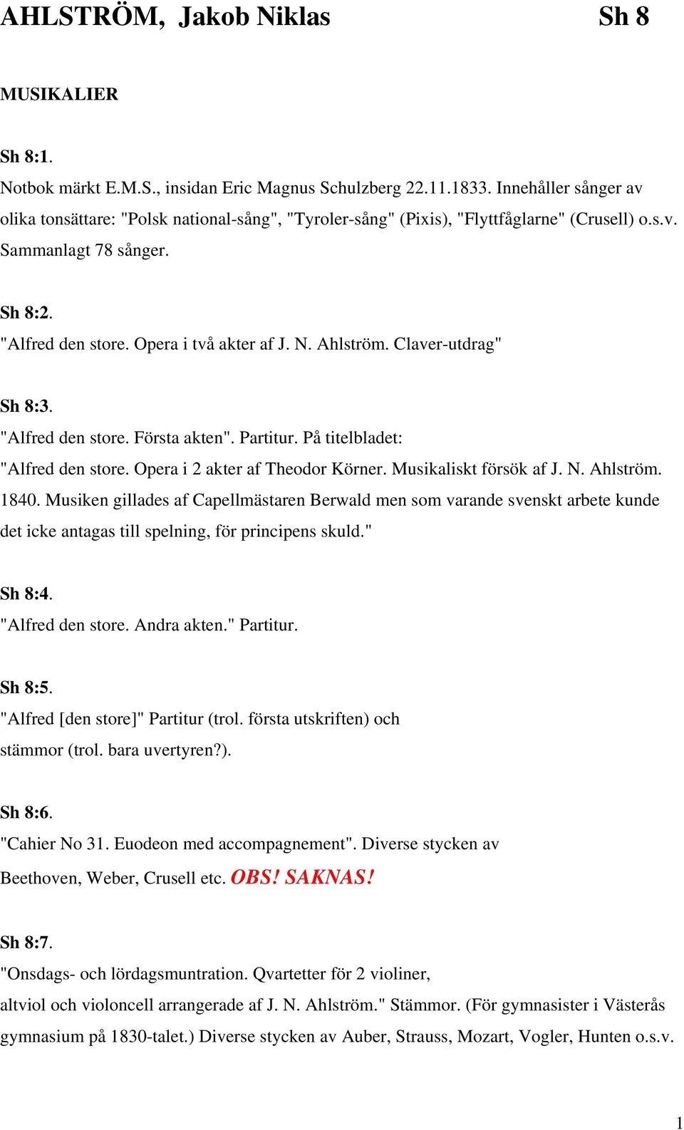 Ahlström. Claver-utdrag" Sh 8:3. "Alfred den store. Första akten". Partitur. På titelbladet: "Alfred den store. Opera i 2 akter af Theodor Körner. Musikaliskt försök af J. N. Ahlström. 1840.