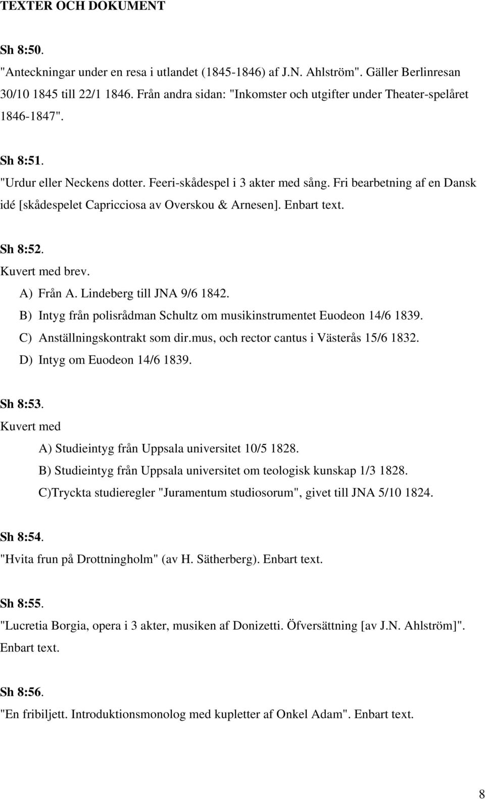Fri bearbetning af en Dansk idé [skådespelet Capricciosa av Overskou & Arnesen]. Enbart text. Sh 8:52. Kuvert med brev. A) Från A. Lindeberg till JNA 9/6 1842.