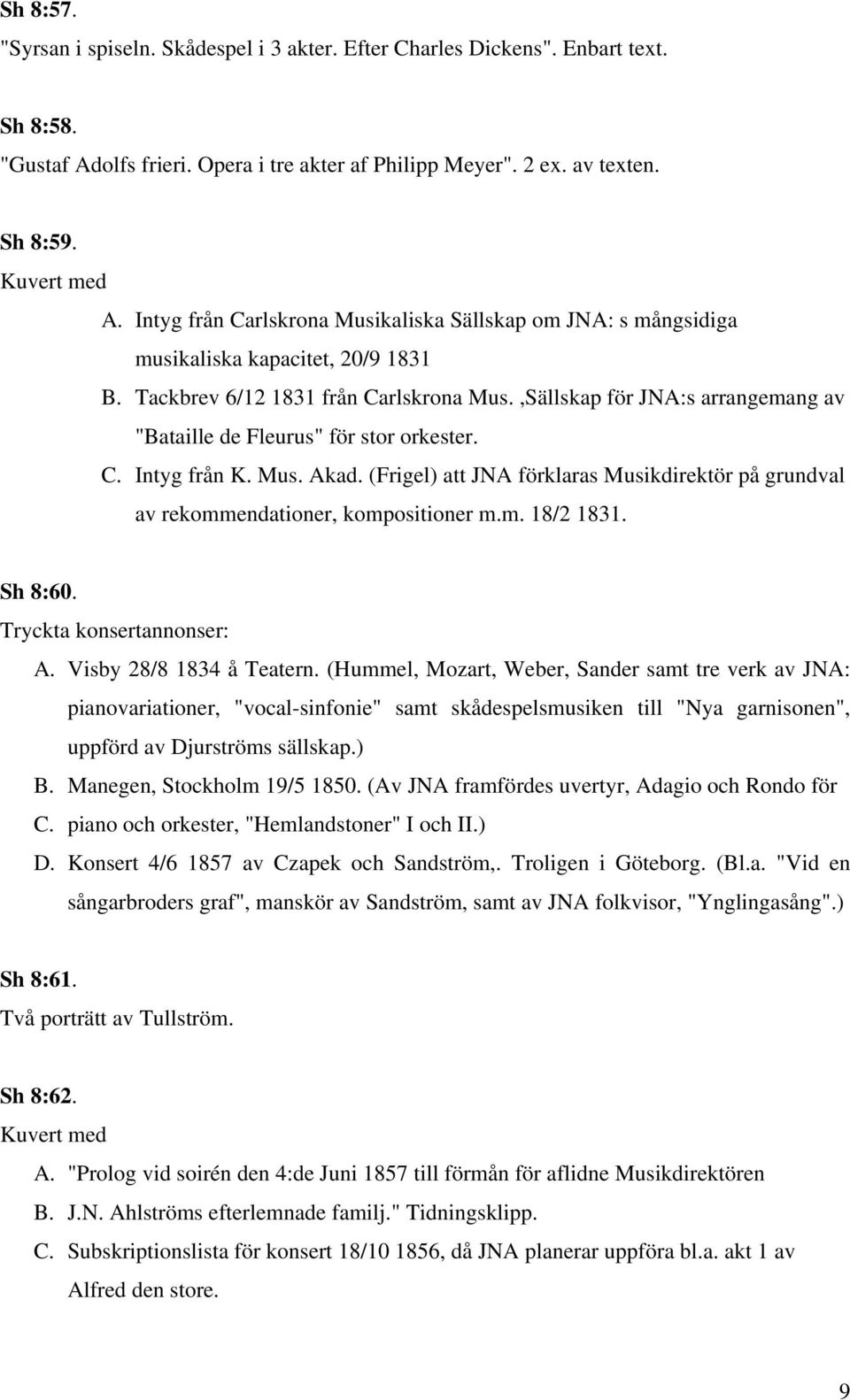 ,Sällskap för JNA:s arrangemang av "Bataille de Fleurus" för stor orkester. C. Intyg från K. Mus. Akad. (Frigel) att JNA förklaras Musikdirektör på grundval av rekommendationer, kompositioner m.m. 18/2 1831.