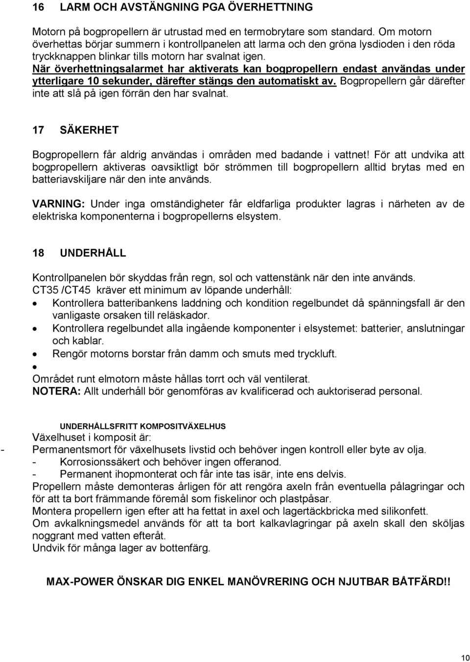 När överhettningsalarmet har aktiverats kan bogpropellern endast användas under ytterligare 10 sekunder, därefter stängs den automatiskt av.