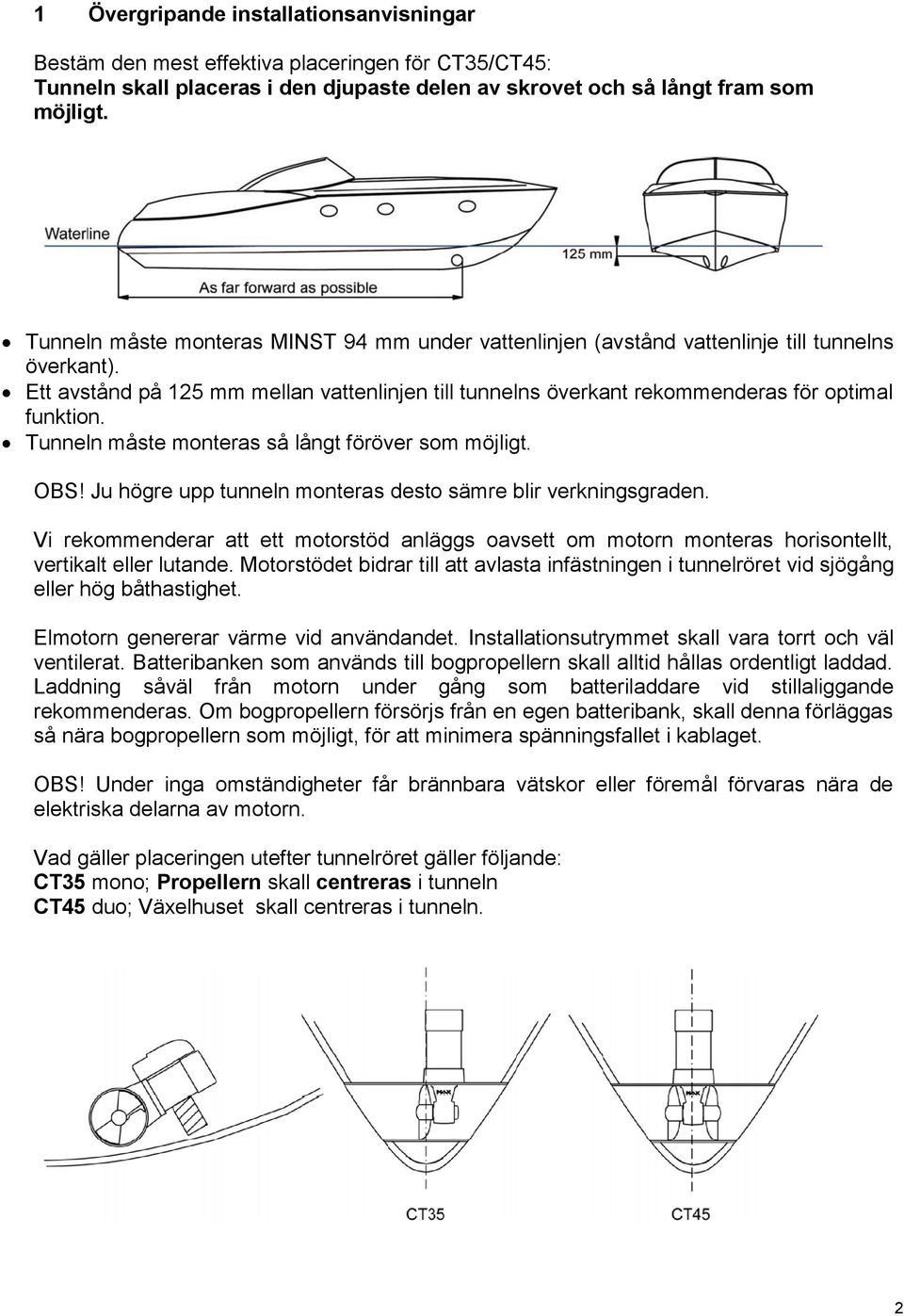 Tunneln måste monteras så långt föröver som möjligt. OBS! Ju högre upp tunneln monteras desto sämre blir verkningsgraden.