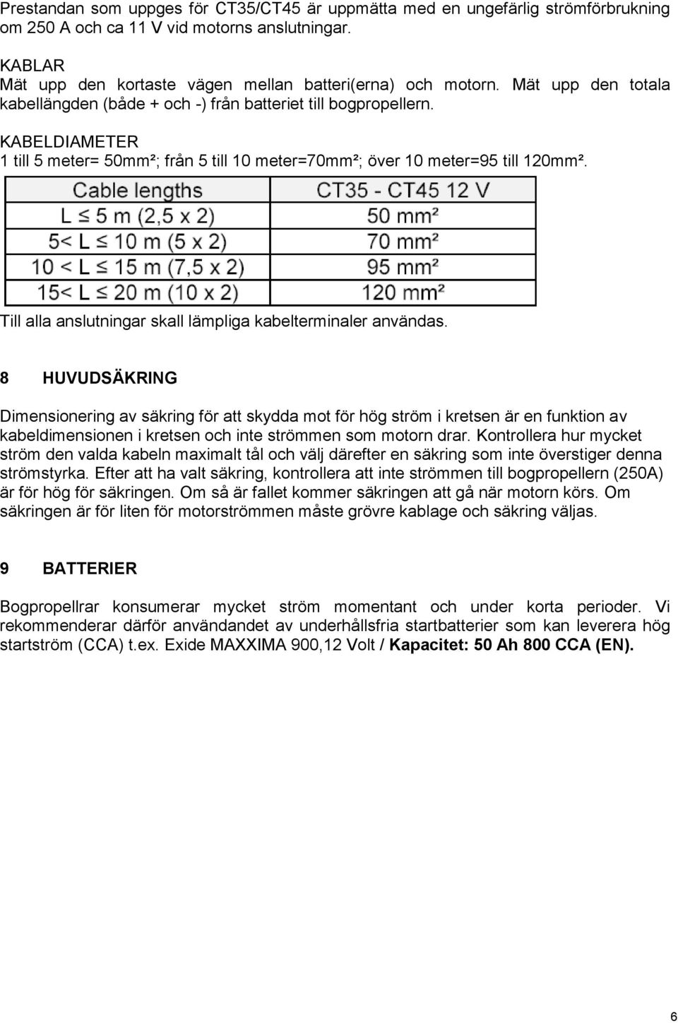 Till alla anslutningar skall lämpliga kabelterminaler användas.