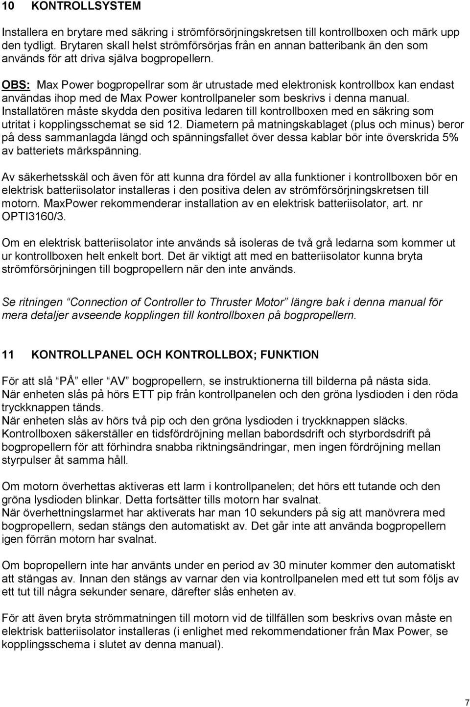 OBS: Max Power bogpropellrar som är utrustade med elektronisk kontrollbox kan endast användas ihop med de Max Power kontrollpaneler som beskrivs i denna manual.