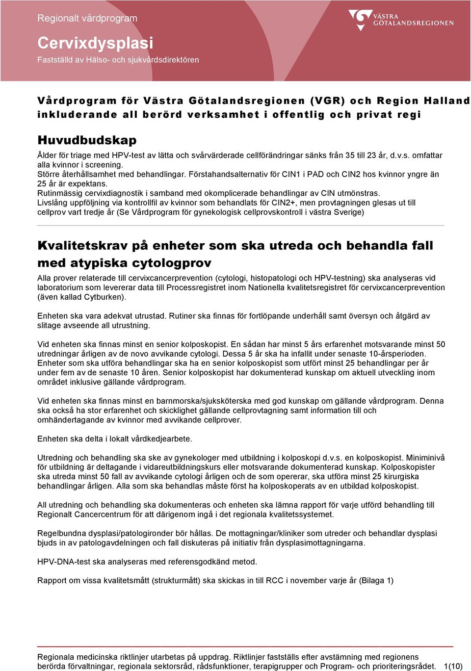 Större återhållsamhet med behandlingar. Förstahandsalternativ för CIN1 i PAD och CIN2 hos kvinnor yngre än 25 år är expektans.