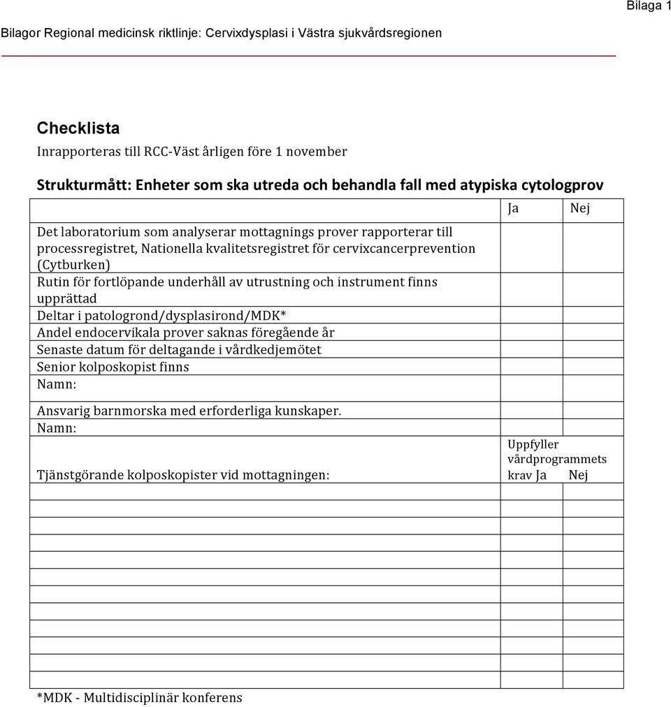 för fortlöpande underhåll av utrustning och instrument finns upprättad Deltar i patologrond/dysplasirond/mdk* Andel endocervikala prover saknas föregående år Senaste datum för deltagande i