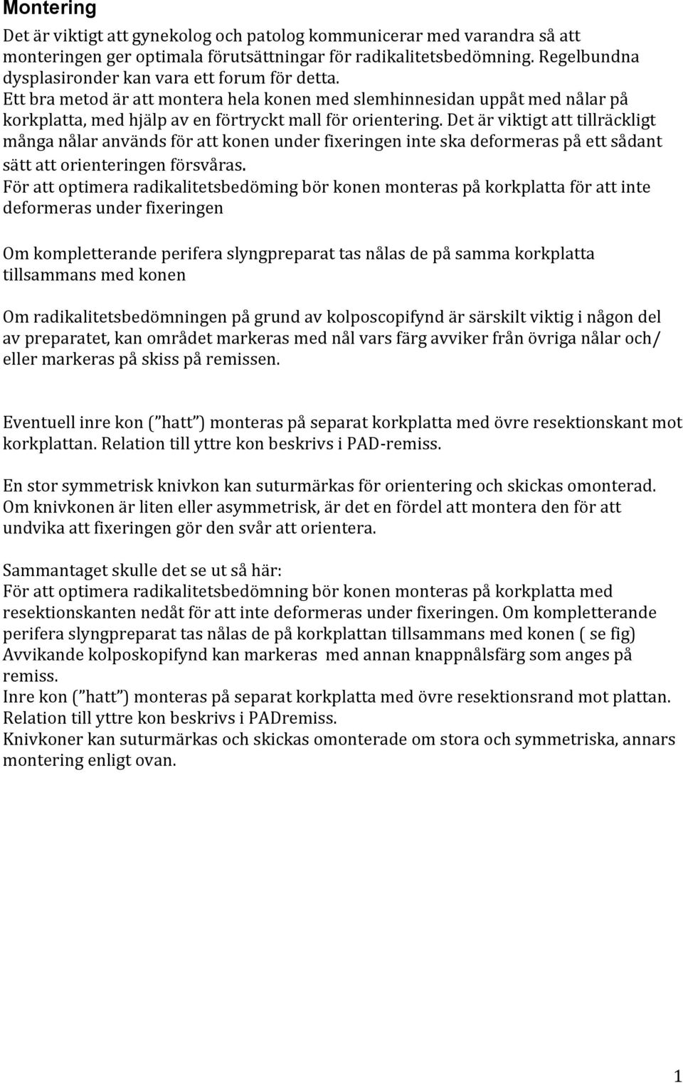 Det är viktigt att tillräckligt många nålar används för att konen under fixeringen inte ska deformeras på ett sådant sätt att orienteringen försvåras.