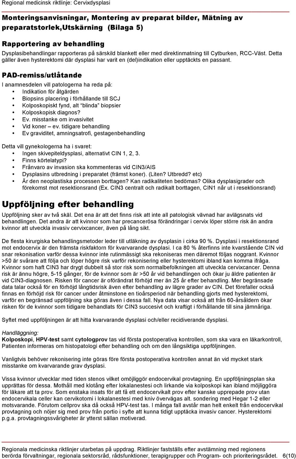 PAD-remiss/utlåtande I anamnesdelen vill patologerna ha reda på: Indikation för åtgärden Biopsins placering i förhållande till SCJ Kolposkopiskt fynd, alt blinda biopsier Kolposkopisk diagnos? Ev.