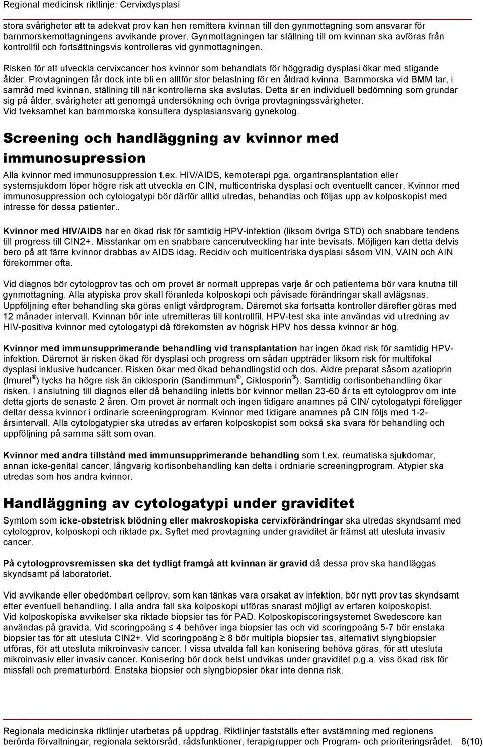 Risken för att utveckla cervixcancer hos kvinnor som behandlats för höggradig dysplasi ökar med stigande ålder. Provtagningen får dock inte bli en alltför stor belastning för en åldrad kvinna.