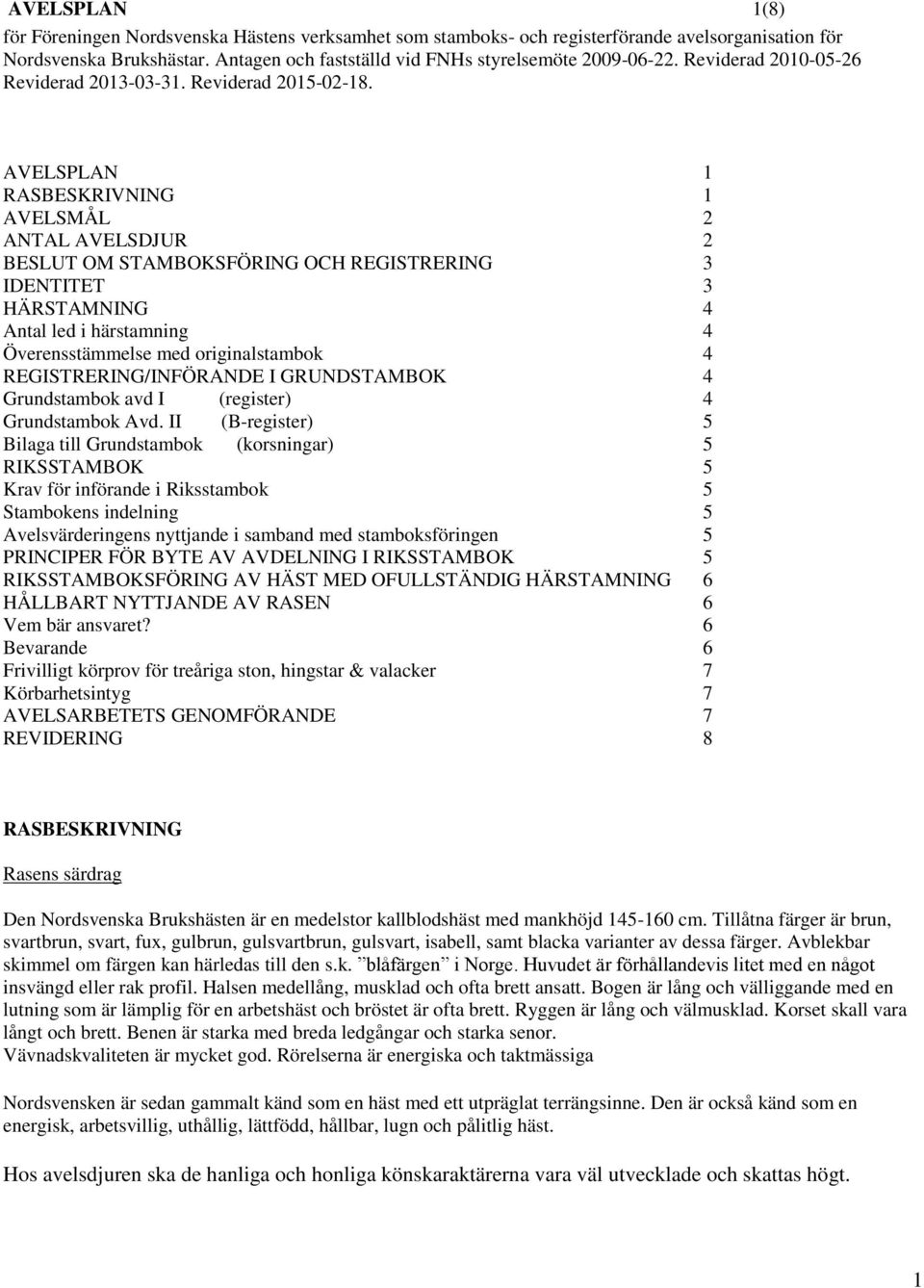 AVELSPLAN 1 RASBESKRIVNING 1 AVELSMÅL 2 ANTAL AVELSDJUR 2 BESLUT OM STAMBOKSFÖRING OCH REGISTRERING 3 IDENTITET 3 HÄRSTAMNING 4 Antal led i härstamning 4 Överensstämmelse med originalstambok 4