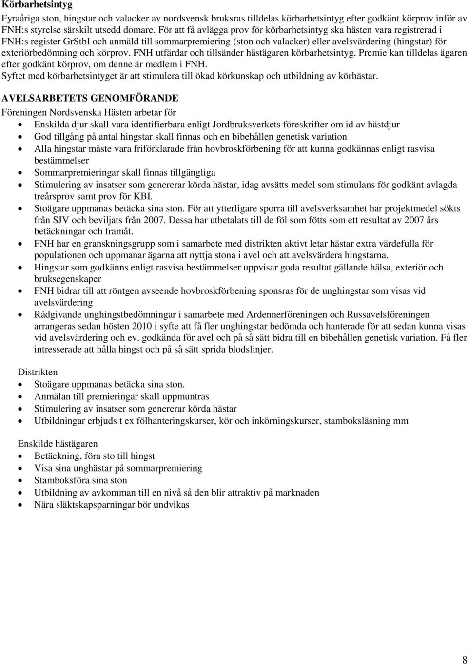 exteriörbedömning och körprov. FNH utfärdar och tillsänder hästägaren körbarhetsintyg. Premie kan tilldelas ägaren efter godkänt körprov, om denne är medlem i FNH.