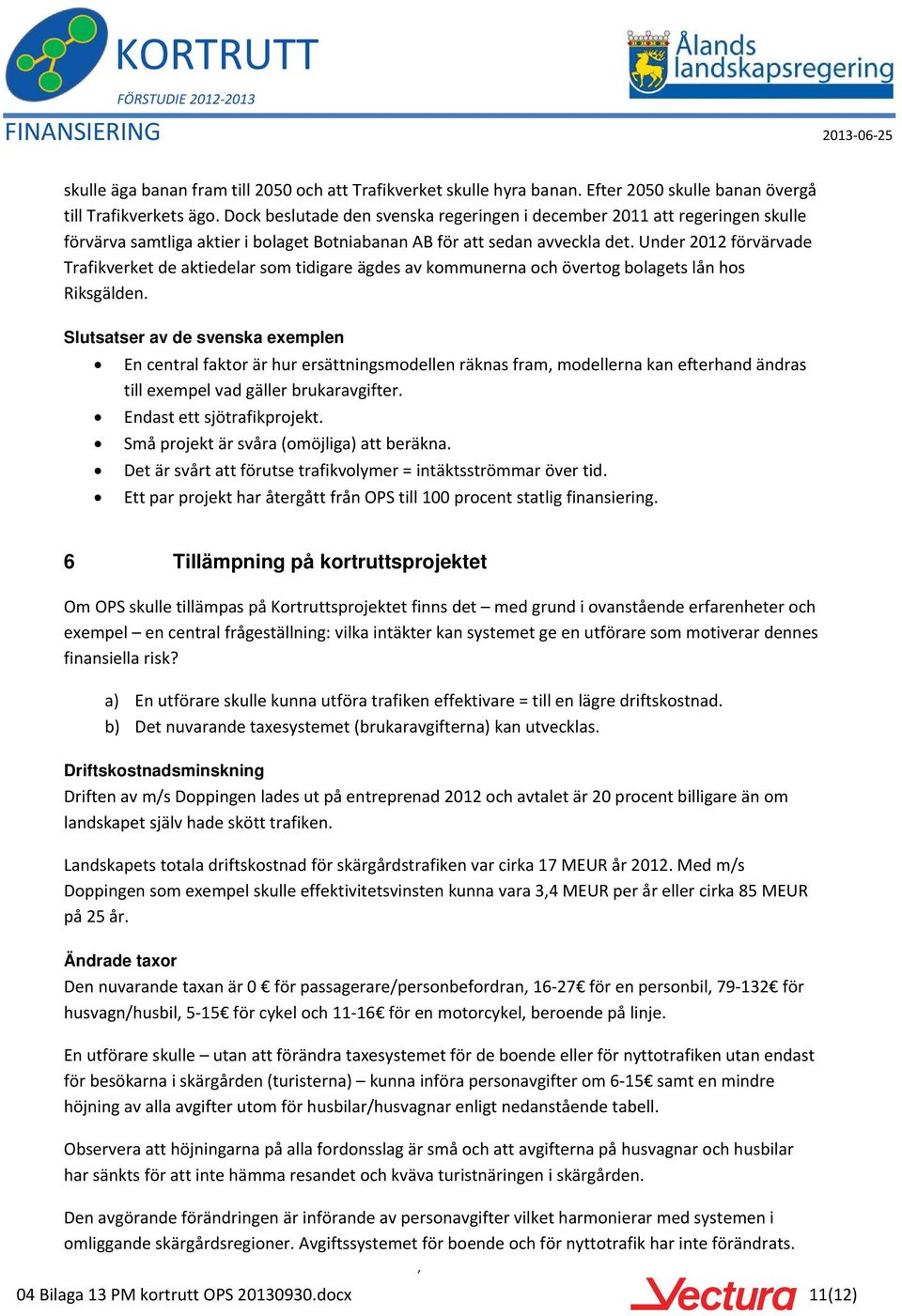 Under 2012 förvärvade Trafikverket de aktiedelar som tidigare ägdes av kommunerna och övertog bolagets lån hos Riksgälden.