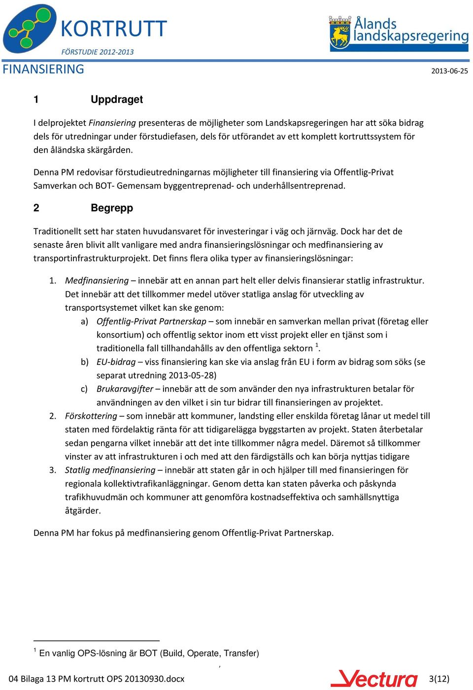 Denna PM redovisar förstudieutredningarnas möjligheter till finansiering via Offentlig Privat Samverkan och BOT Gemensam byggentreprenad och underhållsentreprenad.