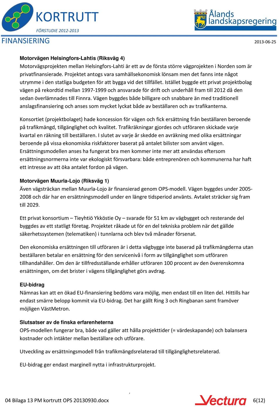 Istället byggde ett privat projektbolag vägen på rekordtid mellan 1997 1999 och ansvarade för drift och underhåll fram till 2012 då den sedan överlämnades till Finnra.