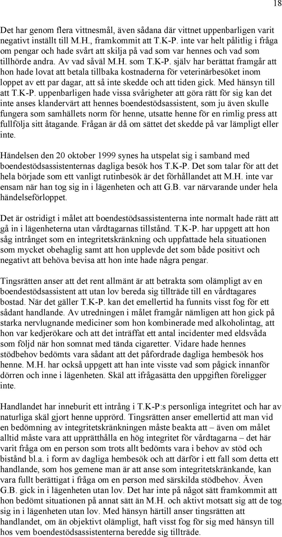 själv har berättat framgår att hon hade lovat att betala tillbaka kostnaderna för veterinärbesöket inom loppet av ett par dagar, att så inte skedde och att tiden gick. Med hänsyn till att T.K-P.