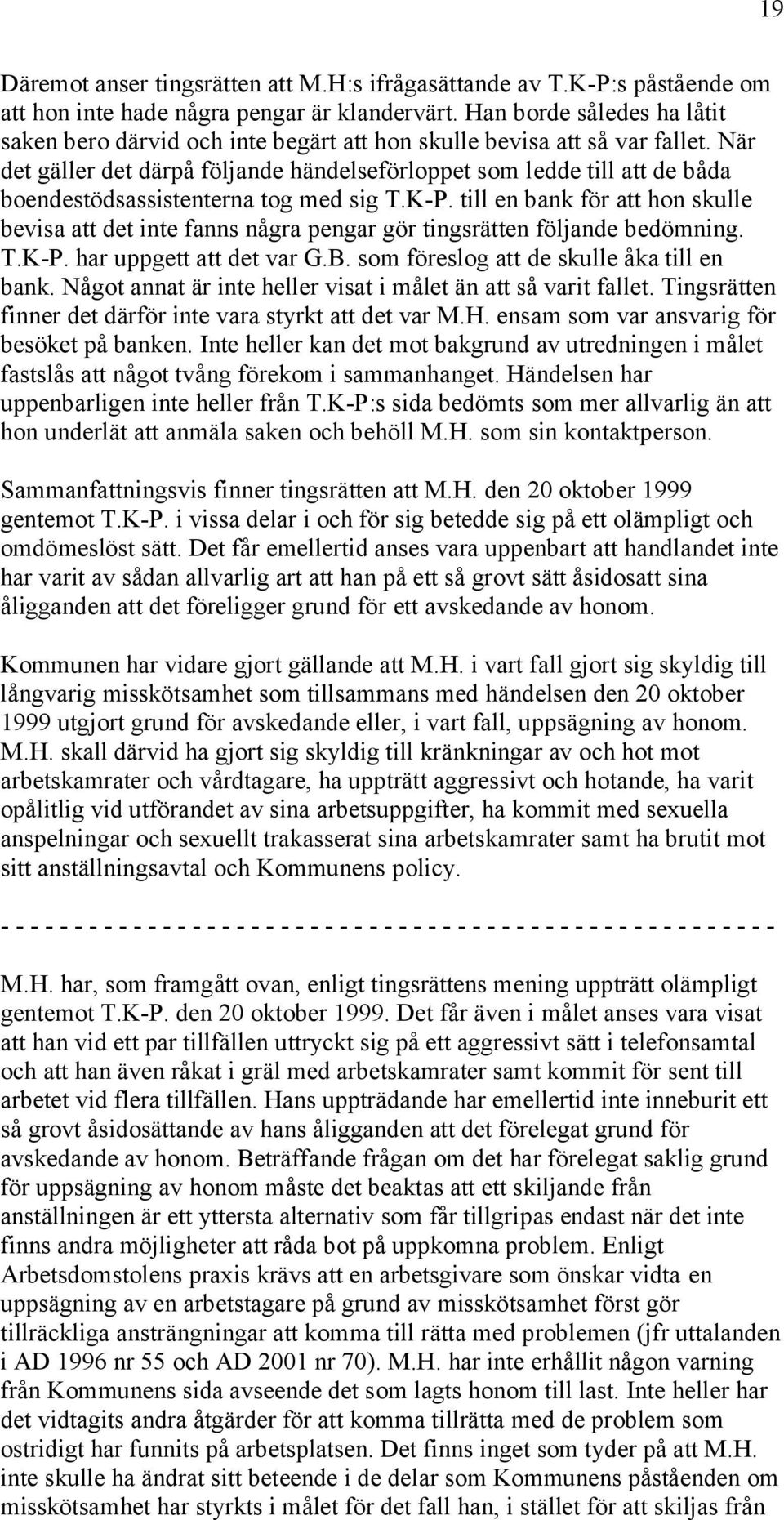 När det gäller det därpå följande händelseförloppet som ledde till att de båda boendestödsassistenterna tog med sig T.K-P.