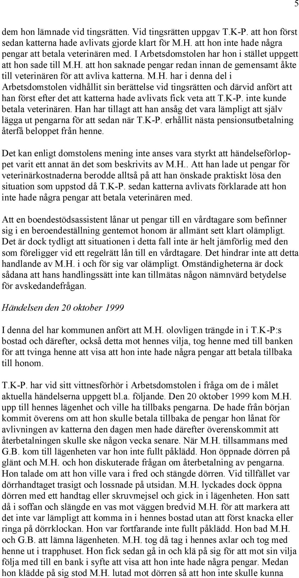 att hon saknade pengar redan innan de gemensamt åkte till veterinären för att avliva katterna. M.H.