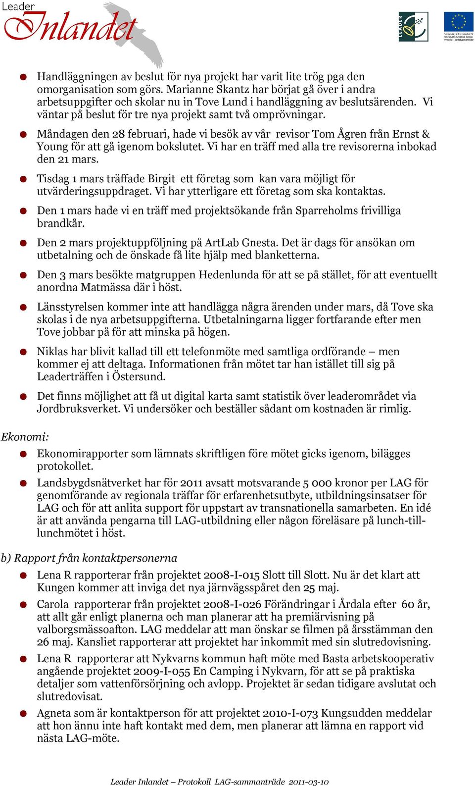 Måndagen den 28 februari, hade vi besök av vår revisor Tom Ågren från Ernst & Young för att gå igenom bokslutet. Vi har en träff med alla tre revisorerna inbokad den 21 mars.