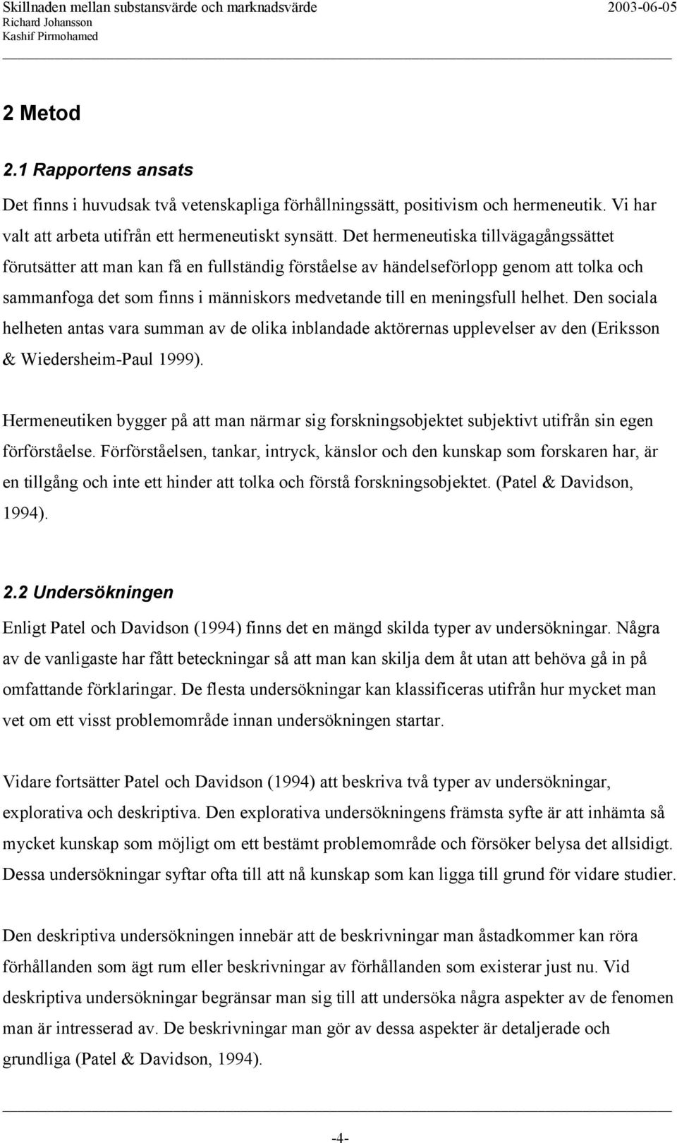 helhet. Den sociala helheten antas vara summan av de olika inblandade aktörernas upplevelser av den (Eriksson & Wiedersheim-Paul 1999).