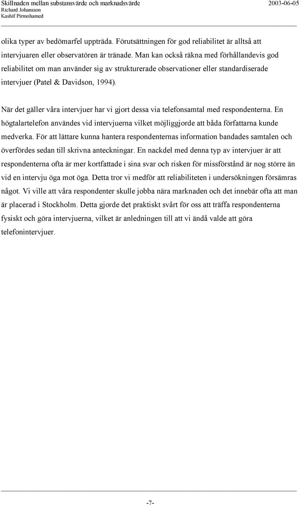 När det gäller våra intervjuer har vi gjort dessa via telefonsamtal med respondenterna. En högtalartelefon användes vid intervjuerna vilket möjliggjorde att båda författarna kunde medverka.