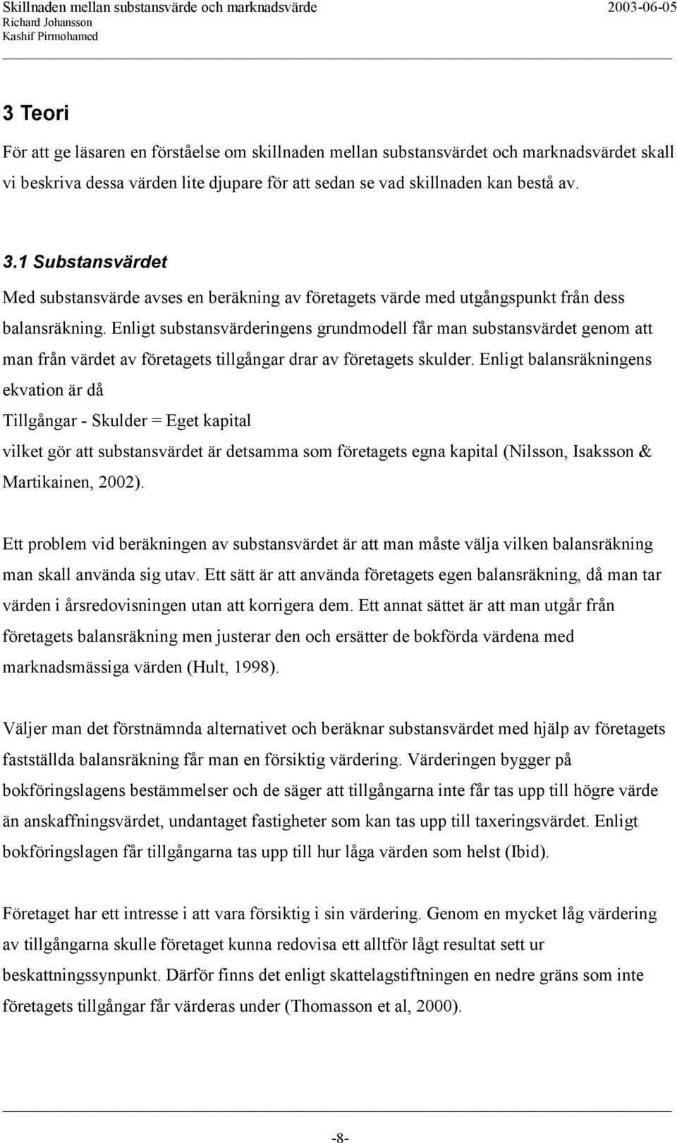 Enligt substansvärderingens grundmodell får man substansvärdet genom att man från värdet av företagets tillgångar drar av företagets skulder.