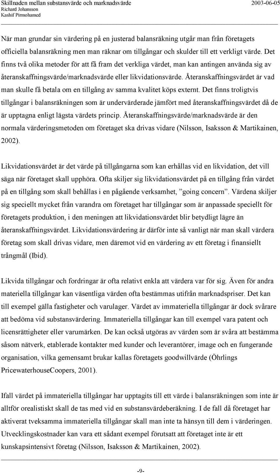 Återanskaffningsvärdet är vad man skulle få betala om en tillgång av samma kvalitet köps externt.