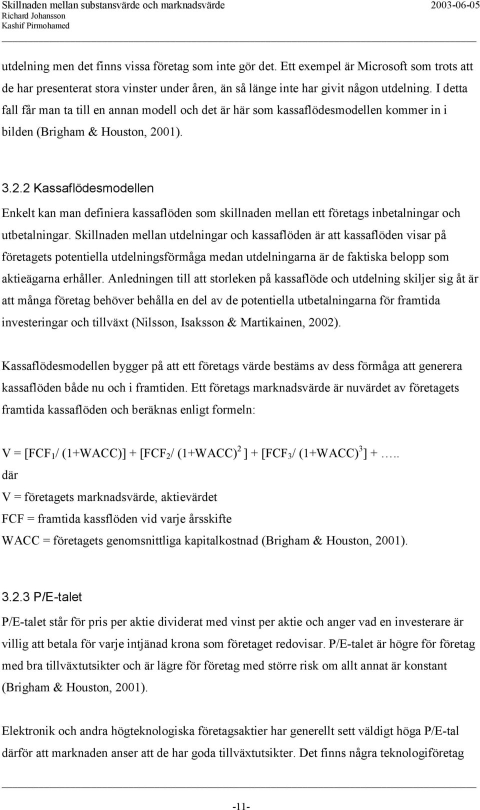 01). 3.2.2 Kassaflödesmodellen Enkelt kan man definiera kassaflöden som skillnaden mellan ett företags inbetalningar och utbetalningar.