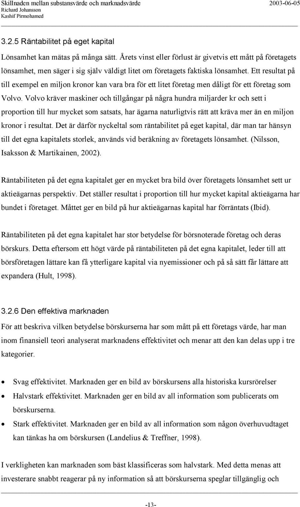 Ett resultat på till exempel en miljon kronor kan vara bra för ett litet företag men dåligt för ett företag som Volvo.