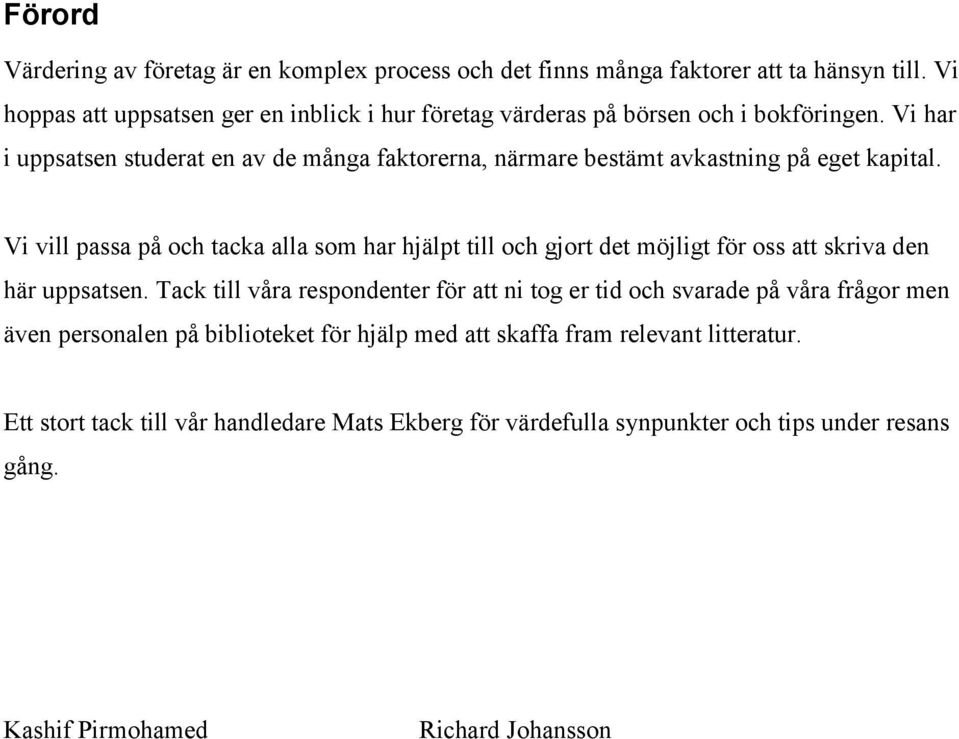 Vi har i uppsatsen studerat en av de många faktorerna, närmare bestämt avkastning på eget kapital.