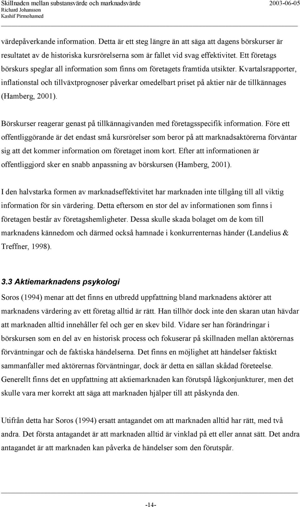 Kvartalsrapporter, inflationstal och tillväxtprognoser påverkar omedelbart priset på aktier när de tillkännages (Hamberg, 2001).