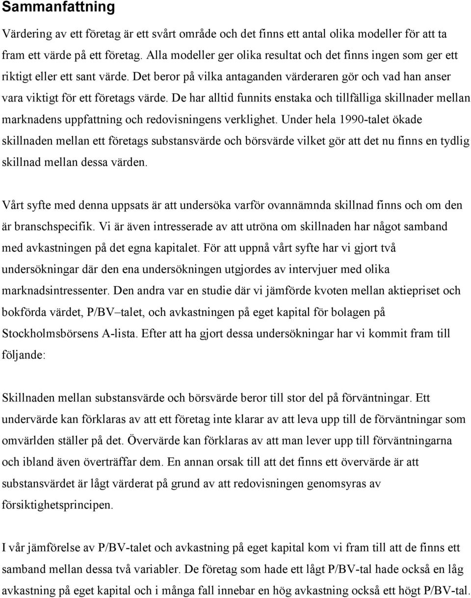 De har alltid funnits enstaka och tillfälliga skillnader mellan marknadens uppfattning och redovisningens verklighet.