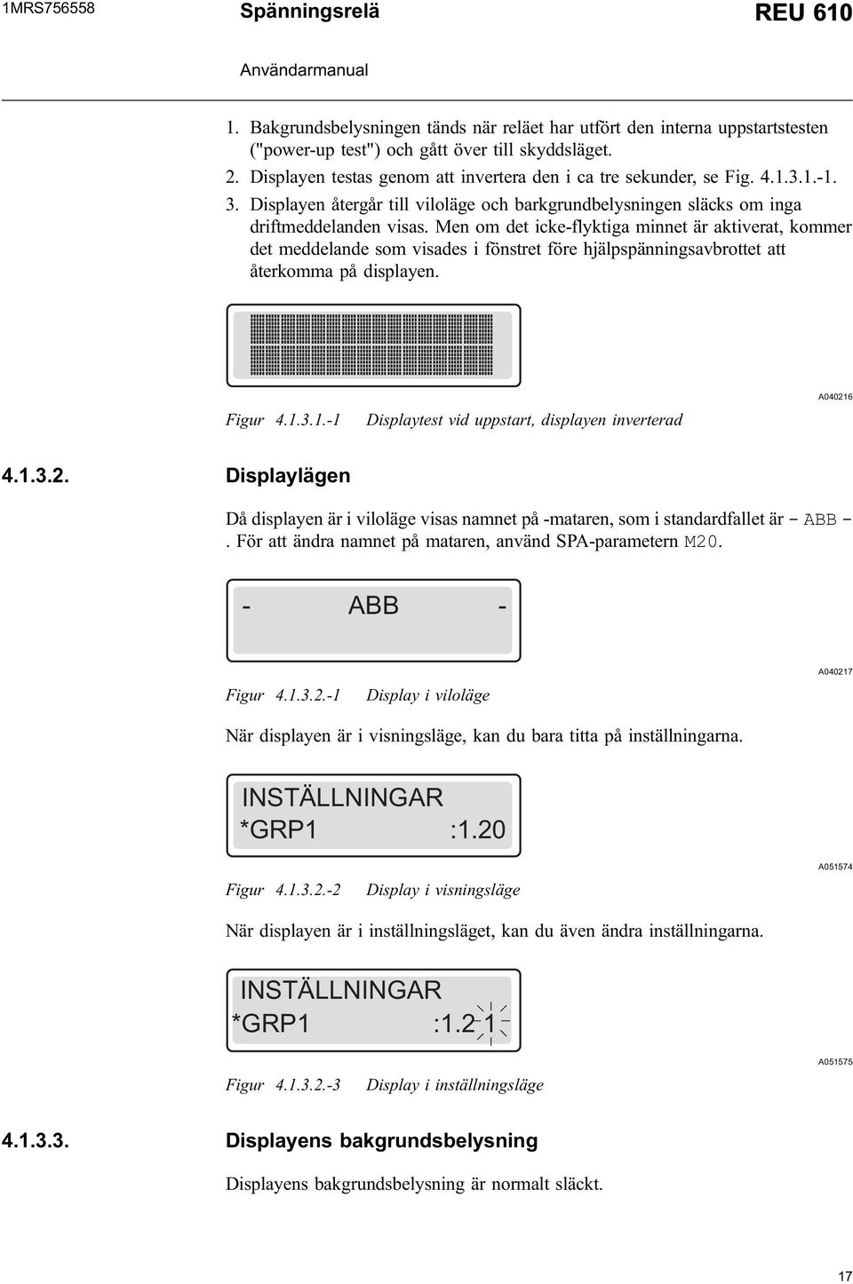 Men om det icke-flyktiga minnet är aktiverat, kommer det meddelande som visades i fönstret före hjälpspänningsavbrottet att återkomma på displayen. Figur 4.1.