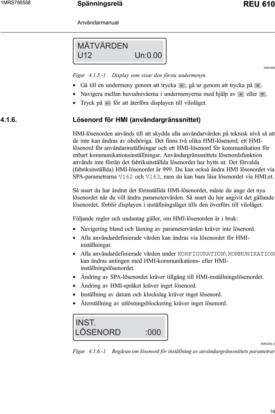 Lösenord för HMI (användargränssnittet) HMI-lösenorden används till att skydda alla användarvärden på teknisk nivå så att de inte kan ändras av obehöriga.