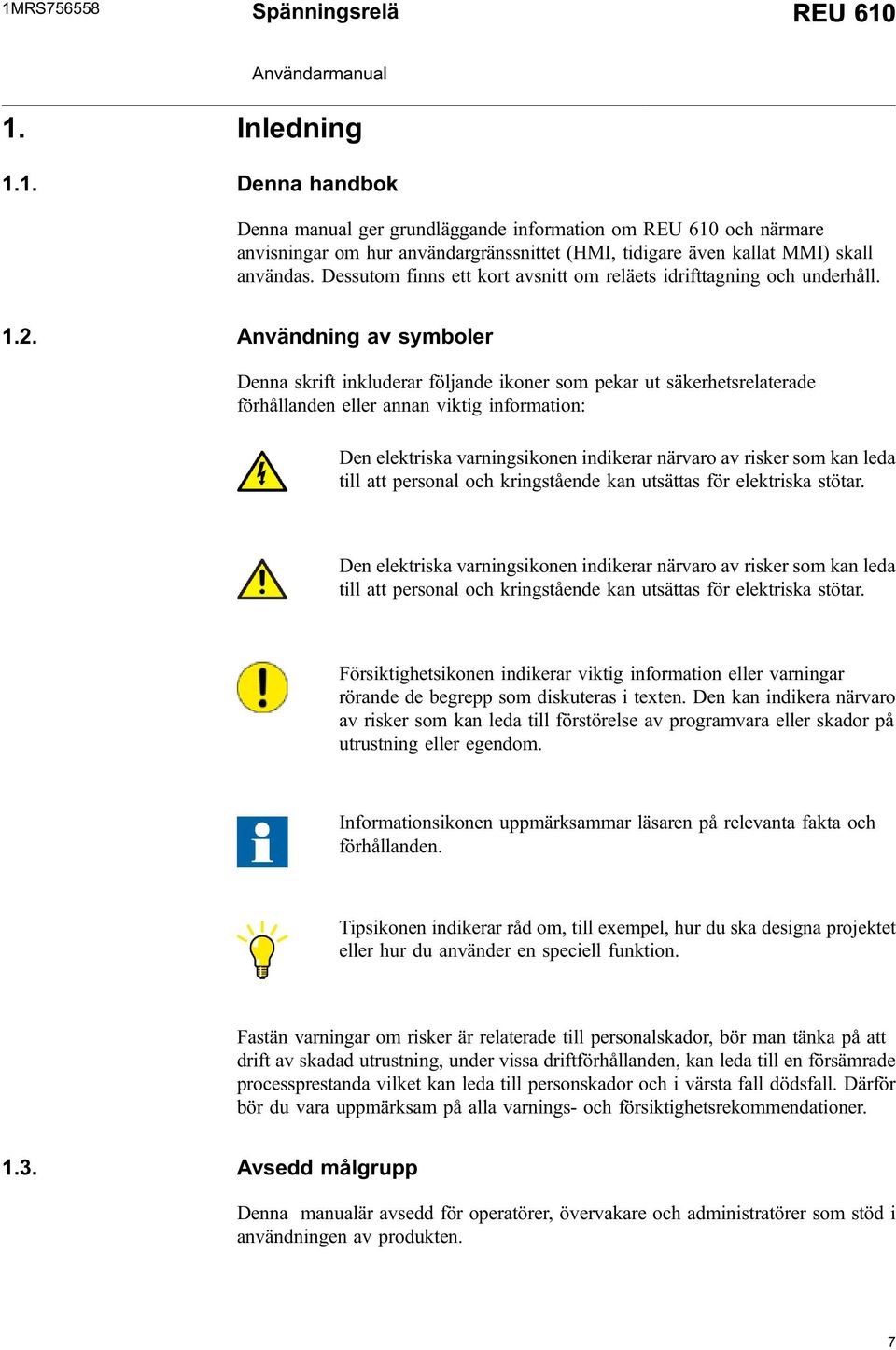 Användning av symboler Denna skrift inkluderar följande ikoner som pekar ut säkerhetsrelaterade förhållanden eller annan viktig information: Den elektriska varningsikonen indikerar närvaro av risker