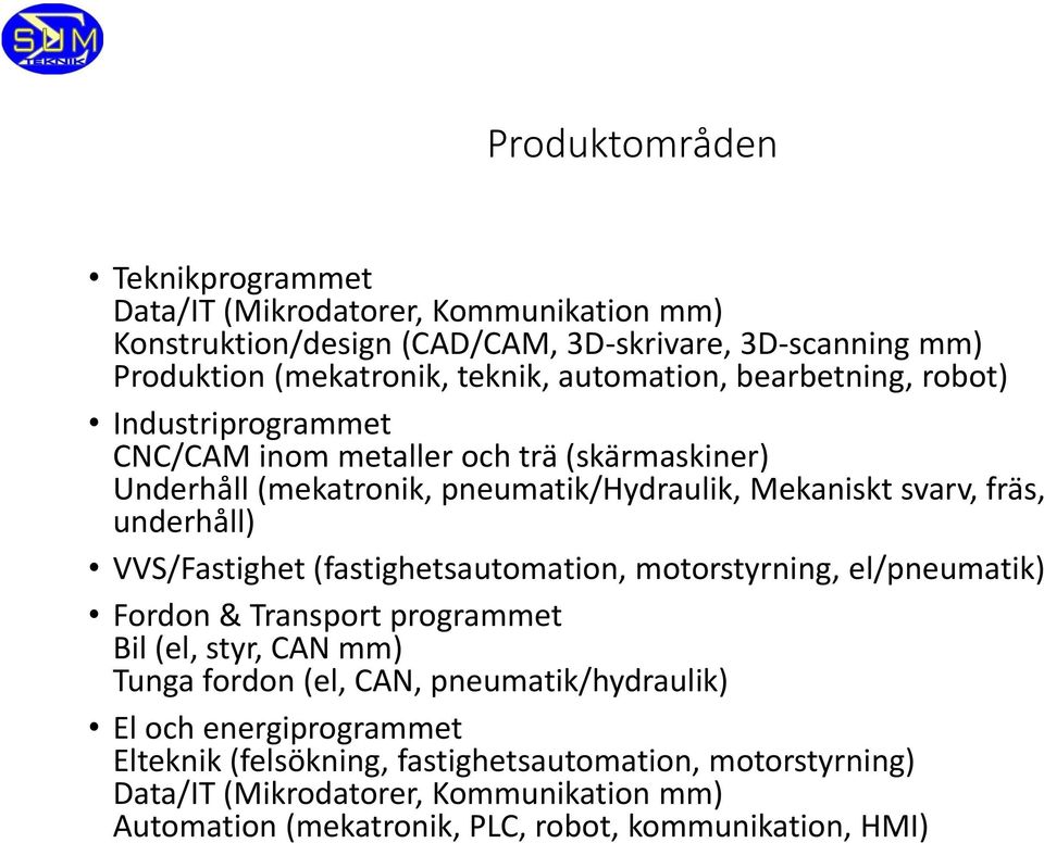 underhåll) VVS/Fastighet (fastighetsautomation, motorstyrning, el/pneumatik) Fordon & Transport programmet Bil (el, styr, CAN mm) Tunga fordon (el, CAN,