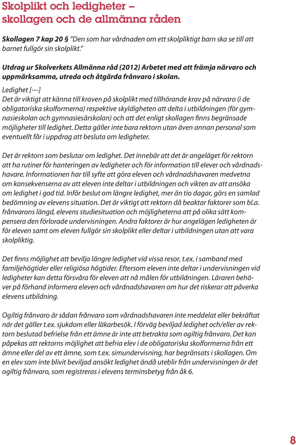 Ledighet [---] Det är viktigt att känna till kraven på skolplikt med tillhörande krav på närvaro (i de obligatoriska skolformerna) respektive skyldigheten att delta i utbildningen (för gymnasieskolan