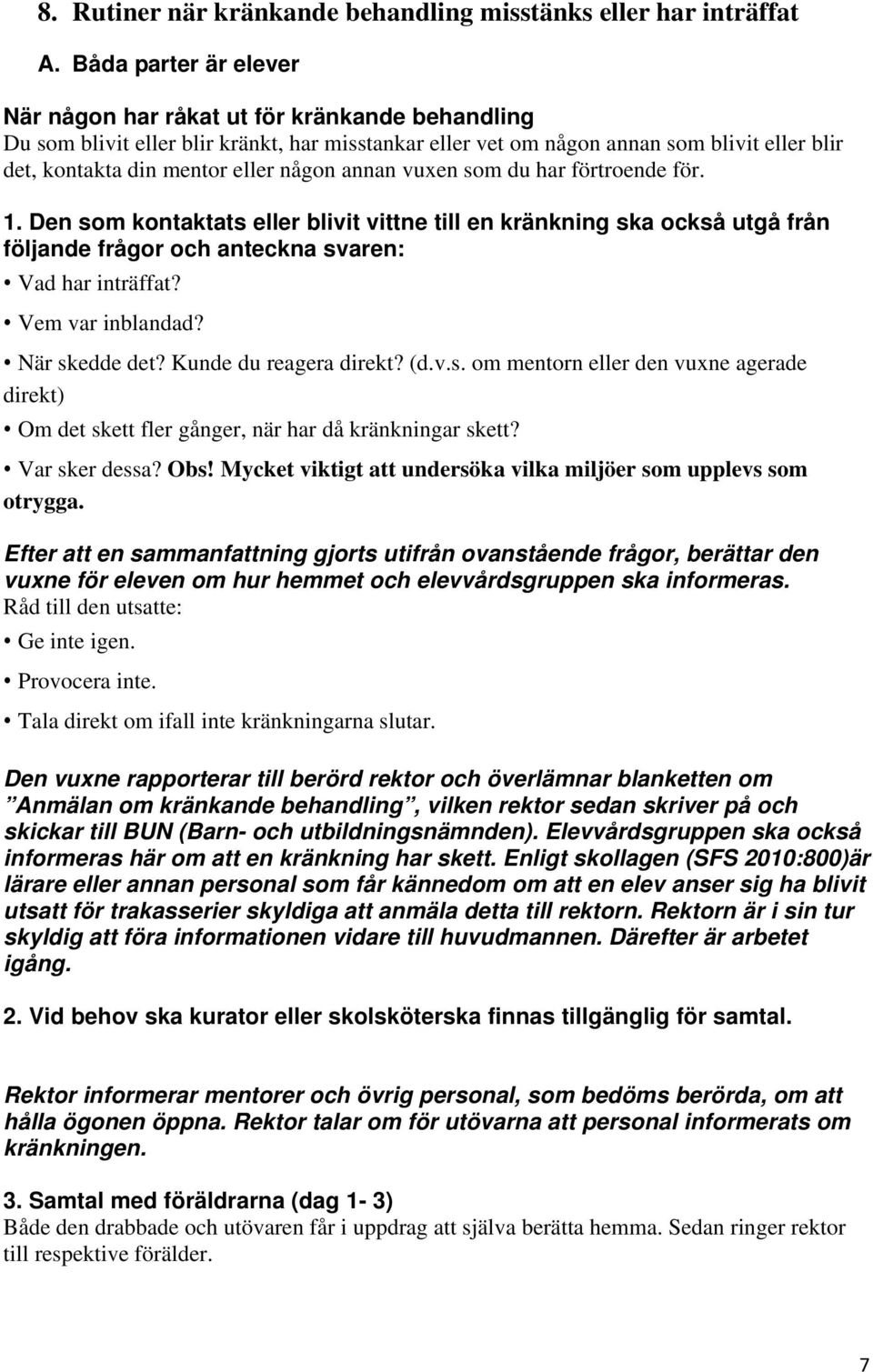 någon annan vuxen som du har förtroende för. 1. Den som kontaktats eller blivit vittne till en kränkning ska också utgå från följande frågor och anteckna svaren: Vad har inträffat? Vem var inblandad?