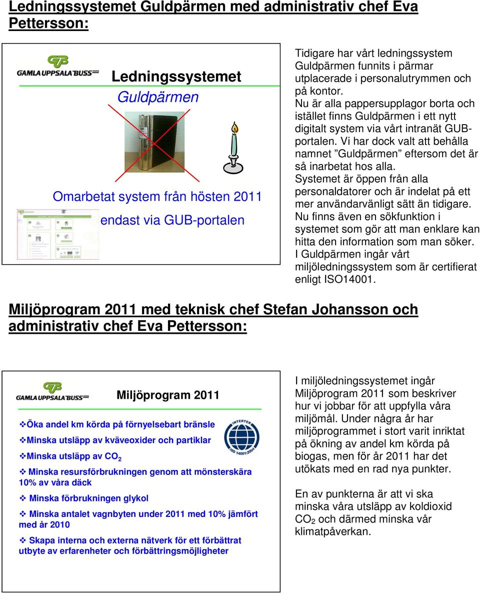 Vi har dock valt att behålla namnet Guldpärmen eftersom det är så inarbetat hos alla. Systemet är öppen från alla personaldatorer och är indelat på ett mer användarvänligt sätt än tidigare.