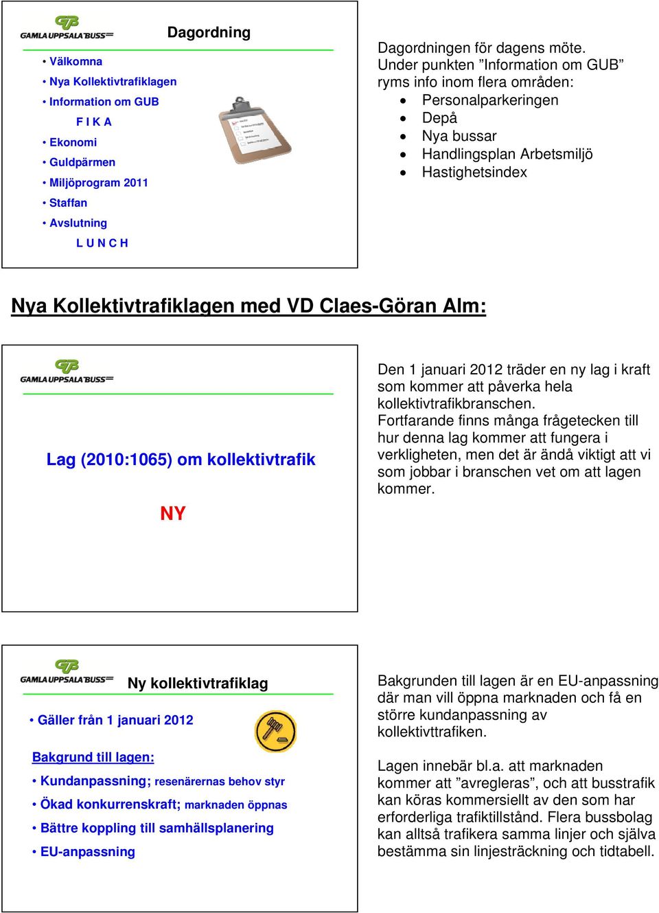 (2010:1065) om kollektivtrafik NY Den 1 januari 2012 träder en ny lag i kraft som kommer att påverka hela kollektivtrafikbranschen.