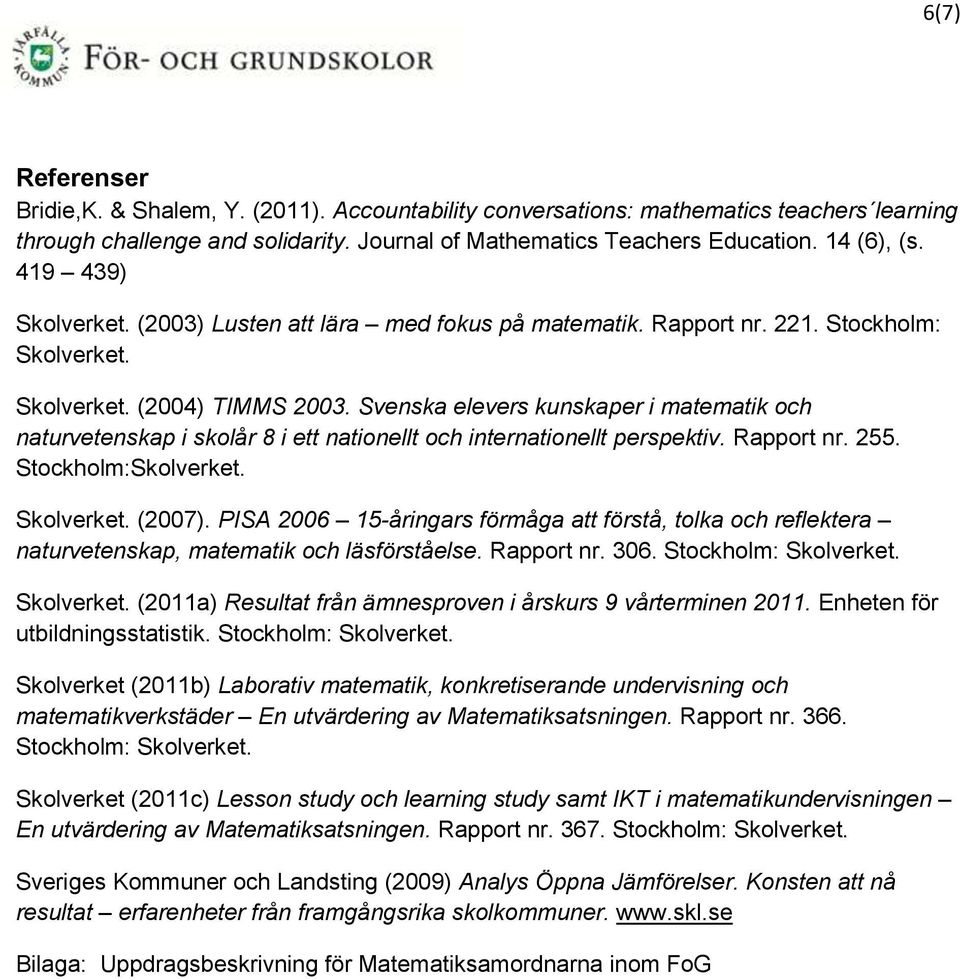 Svenska elevers kunskaper i matematik och naturvetenskap i skolår 8 i ett nationellt och internationellt perspektiv. Rapport nr. 255. Stockholm:Skolverket. Skolverket. (2007).