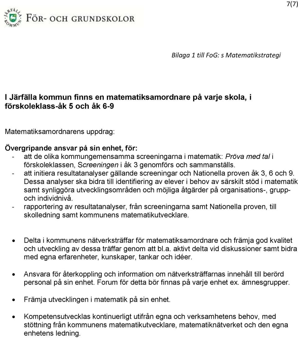 - att initiera resultatanalyser gällande screeningar och Nationella proven åk 3, 6 och 9.