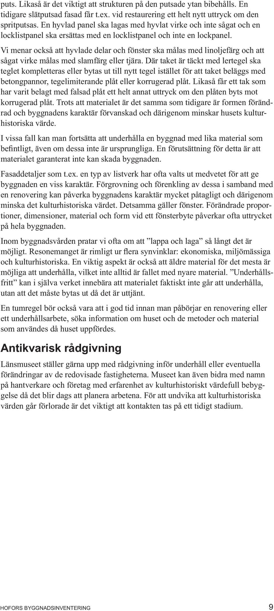 Vi menar också att hyvlade delar och fönster ska målas med linoljefärg och att sågat virke målas med slamfärg eller tjära.