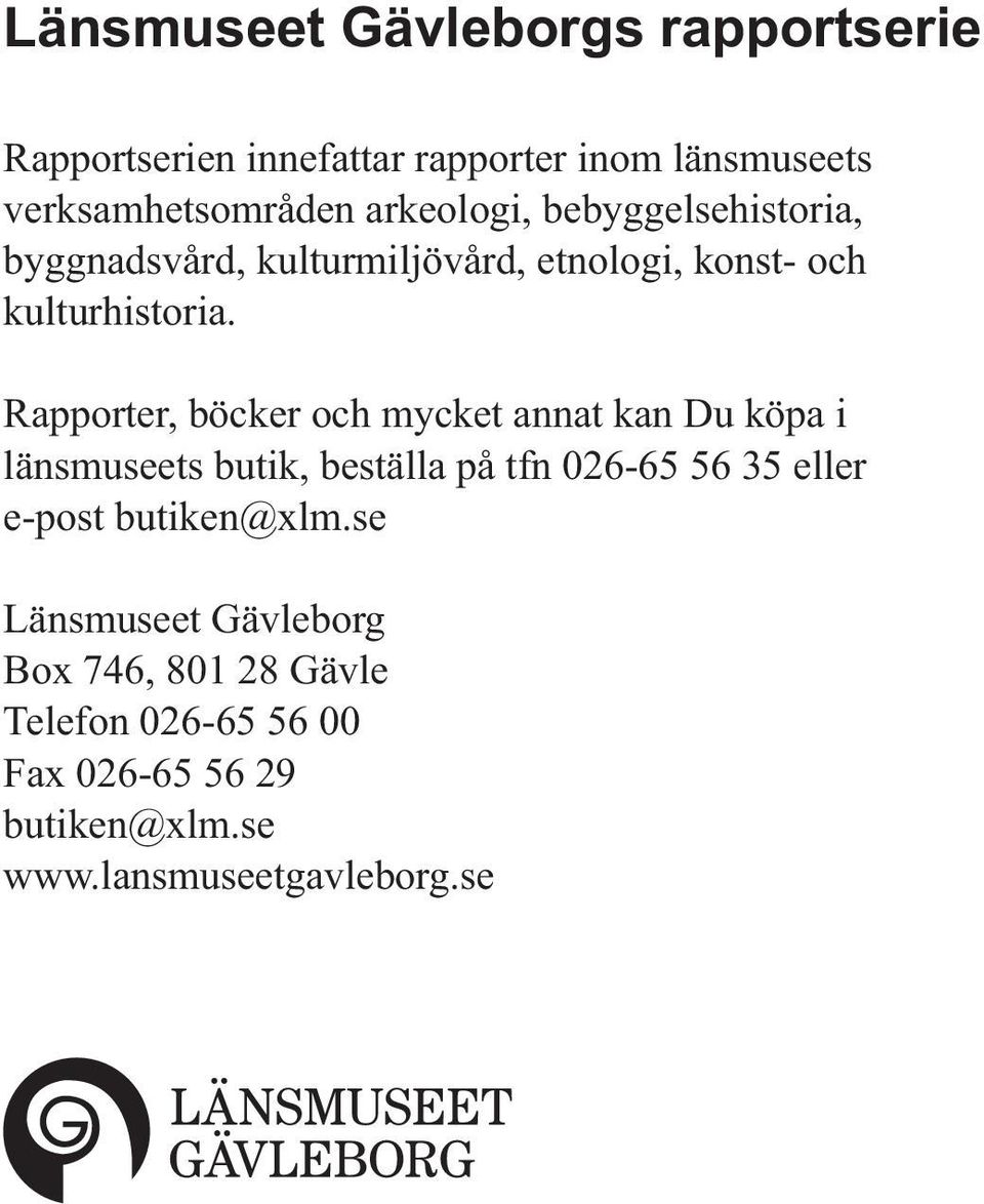 Rapporter, böcker och mycket annat kan Du köpa i länsmuseets butik, beställa på tfn 06-6 6 3 eller e-post